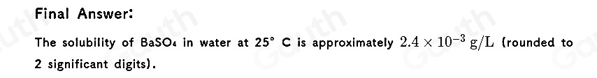 Solved: Calculate the solubility of BaSO_4 in water at 25°C. You'll ...