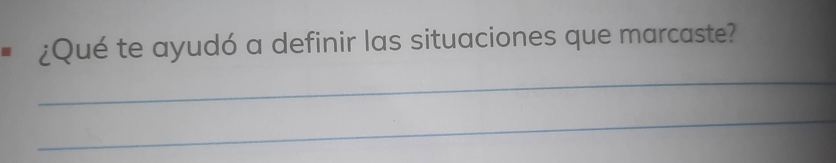 ¿Qué te ayudó a definir las situaciones que marcaste? 
_ 
_