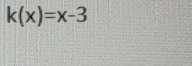 k(x)=x-3