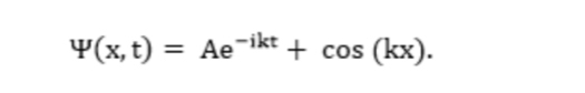 Psi (x,t)=Ae^(-ikt)+cos (kx).