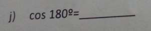 cos 180^(_ circ)= _