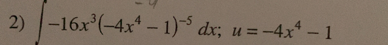 ∫−16x³(−4x⁴ - 1)¬ dx; u = −4x⁴ - 1