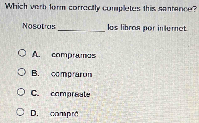 Which verb form correctly completes this sentence?
Nosotros_ los libros por internet.
A. compramos
B. compraron
C. compraste
D. compró