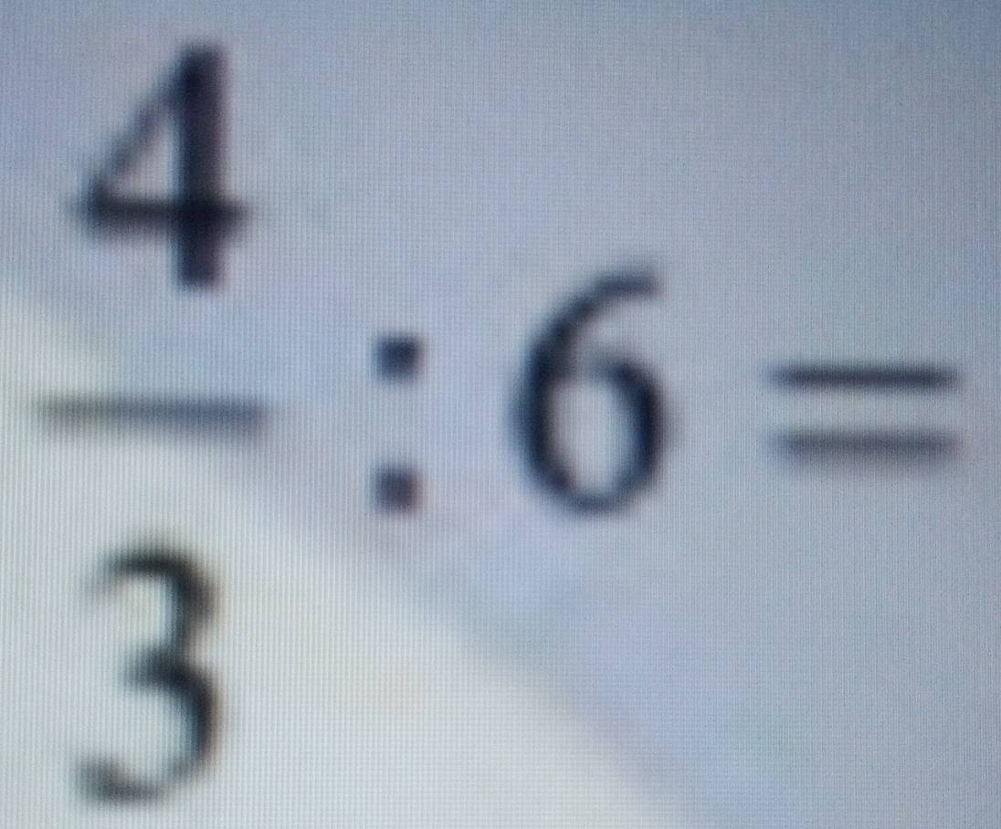  4/3 :6=