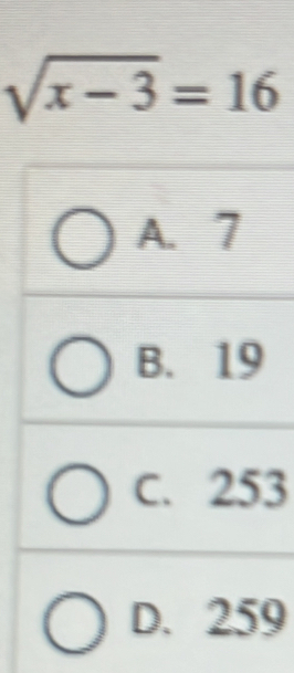 sqrt(x-3)=16
A. 7
B. 19
C. 253
D. 259