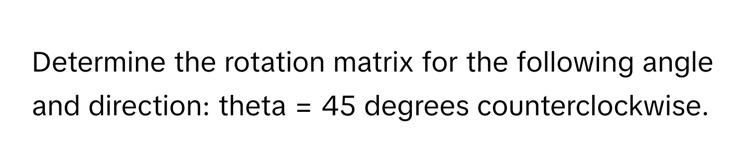 Solved: Determine the rotation matrix for the following angle and ...