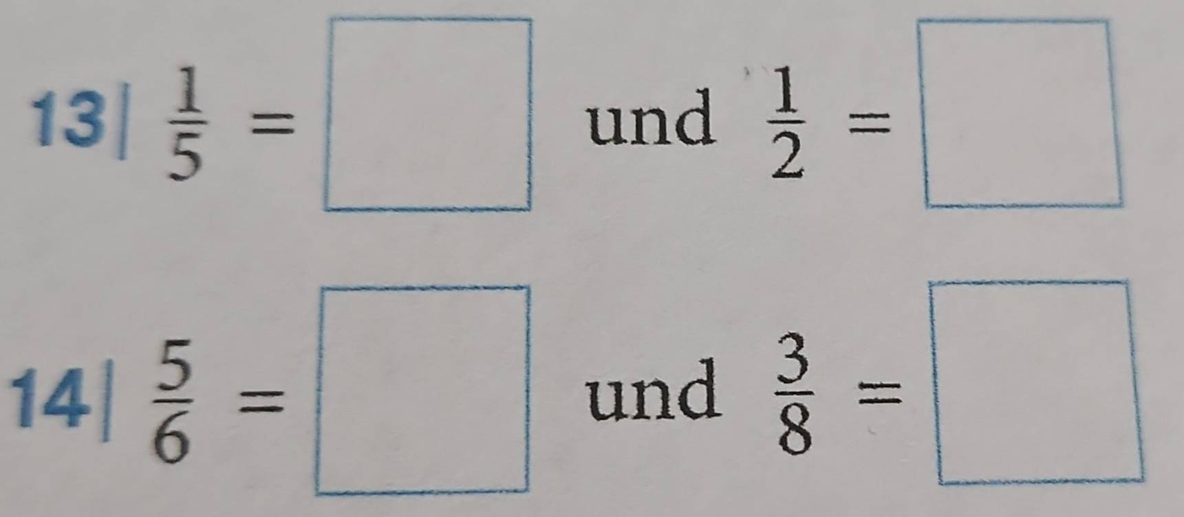 13| 1/5 =□ und  1/2 =□
14|  5/6 =□ und  3/8 =□