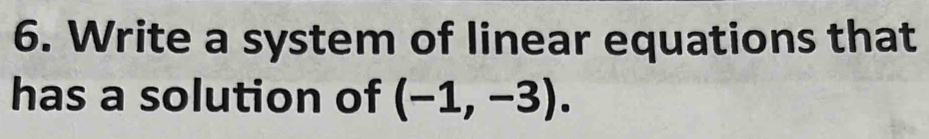 Write a system of linear equations that 
has a solution of (-1,-3).