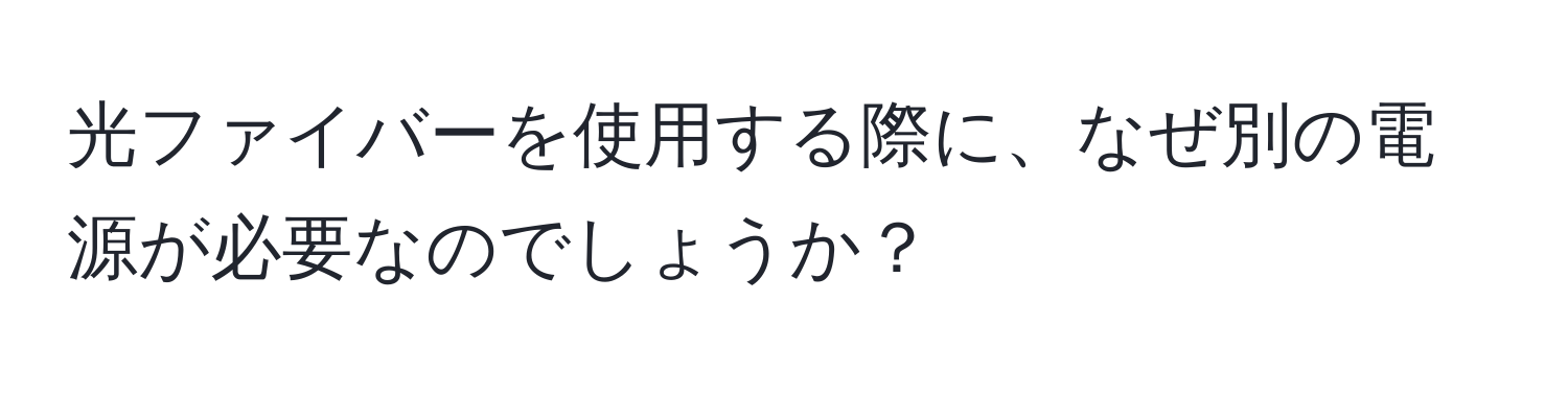 光ファイバーを使用する際に、なぜ別の電源が必要なのでしょうか？