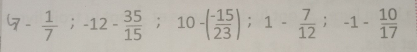 G- 1/7 ;-12- 35/15 ; 10-( (-15)/23 ); 1- 7/12 ; -1- 10/17 
