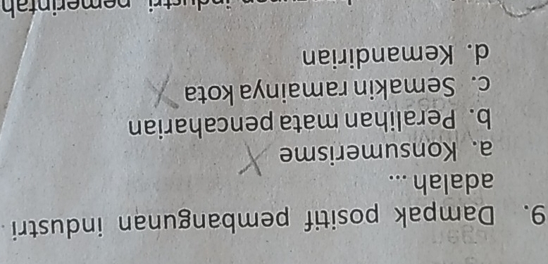 Dampak positif pembangunan industri
adalah ...
a. Konsumerisme
b. Peralihan mata pencaharian
c. Semakin ramainya kota
d. Kemandirian