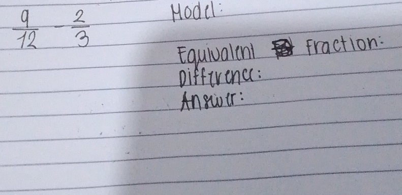  9/12 - 2/3 
Hodel: 
Equivalent fraction: 
Diffirence : 
Answir: