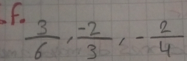 Ff.
 3/6 ,  (-2)/3 , - 2/4 