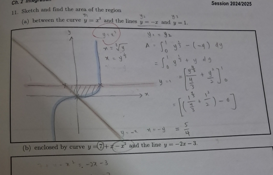 Ch. 2 inegra
Session 2024/2025
11. Sketch and find the area of the region
(a) between the curve y=x^3 and the lines y=-x and y=1.
(b) enclosed by curve y=-2x-3.