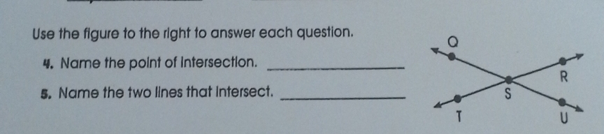 Use the figure to the right to answer each question. 
4. Name the point of Intersection._ 
5. Name the two lines that Intersect._