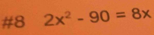 #8 2x^2-90=8x