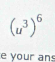 (u^3)^6
e your ans