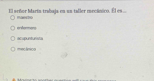 El señor Marín trabaja en un taller mecánico. Él es...
maestro
enfermero
acupunturista
mecánico