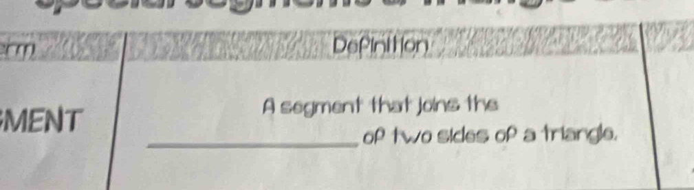 cm
Definttion 
MENT 
A segment that joins the 
_of two sides of a triangle.