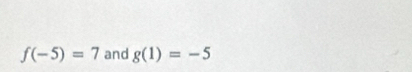 f(-5)=7 and g(1)=-5