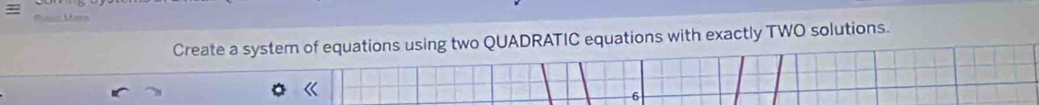 Memos 
Create a systern of equations using two QUADRATIC equations with exactly TWO solutions. 
6