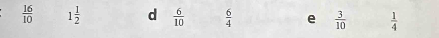  16/10  1 1/2 
d  6/10   6/4  e  3/10   1/4 