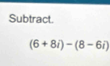 Subtract.
(6+8i)-(8-6i)