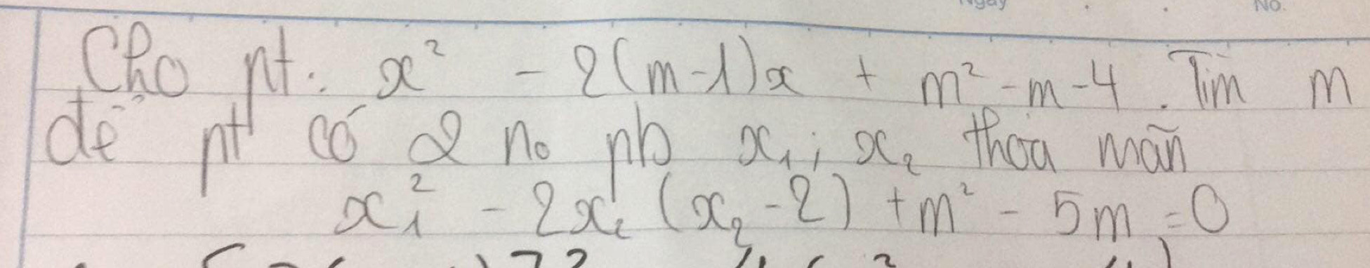 Cho nt x^2-2(m-1)x+m^2-m-4 Tim m
de nt cǒ no no thoa mán
x_1:x_2
x^2_1-2x'_2(x_2-2)+m^2-5m=0