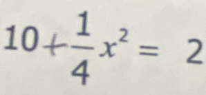 10+ 1/4 x^2=2