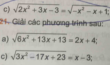 sqrt(2x^2+3x-3)=sqrt(-x^2-x+1)
21. Giải các phương trình sau:
a) sqrt(6x^2+13x+13)=2x+4; 
c) sqrt(3x^2-17x+23)=x-3