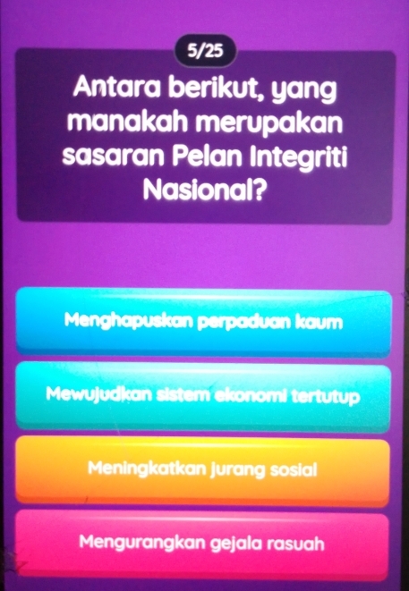 5/25
Antara berikut, yang
manakah merupakan
sasaran Pelan Integriti
Nasional?
Menghapuskan perpaduan kaum
Mewujudkan sistem ekonomi tertutup
Meningkatkan jurang sosial
Mengurangkan gejala rasuah