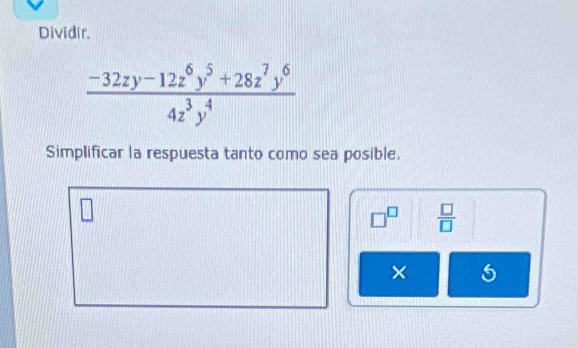 Dividir.
 (-32zy-12z^6y^5+28z^7y^6)/4z^3y^4 
Simplificar la respuesta tanto como sea posible,
□^(□)  □ /□  
×