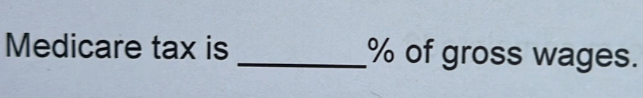 Medicare tax is _ % of gross wages.