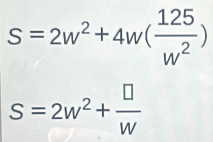 S=2w^2+4w( 125/w^2 )
S=2w^2+ □ /w 