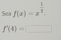 Sea f(x)=x^(frac 1)2.
f'(4)=□