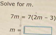 Solve for m.
7m=7(2m-3)
m=□