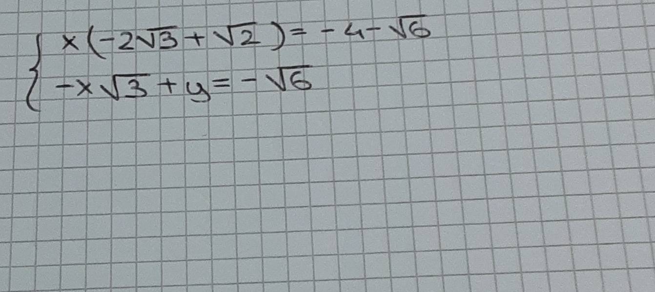 beginarrayl x(-2sqrt(3)+sqrt(2))=-4-sqrt(6) -xsqrt(3)+y=-sqrt(6)endarray.