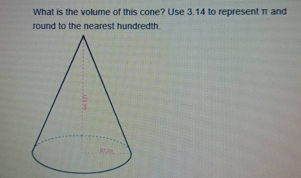 What is the volume of this cone? Use 3.14 to represent π and 
round to the nearest hundredth.