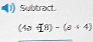 Subtract.
(4a+[8)-(a+4)