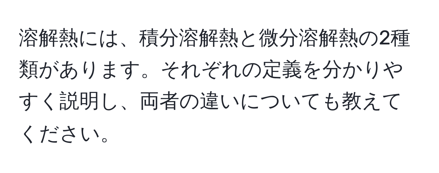 溶解熱には、積分溶解熱と微分溶解熱の2種類があります。それぞれの定義を分かりやすく説明し、両者の違いについても教えてください。