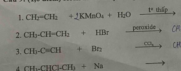 t° thấp
1. CH_2=CH_2+KMnO_4+H_2O
2. CH_3-CH=CH_2+HBr peroxide
CCl_4
3. CH_3-Cequiv CH+Br_2
4 CH_3-CHCl-CH_3+Na