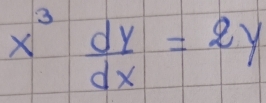 x^3 dy/dx =2y