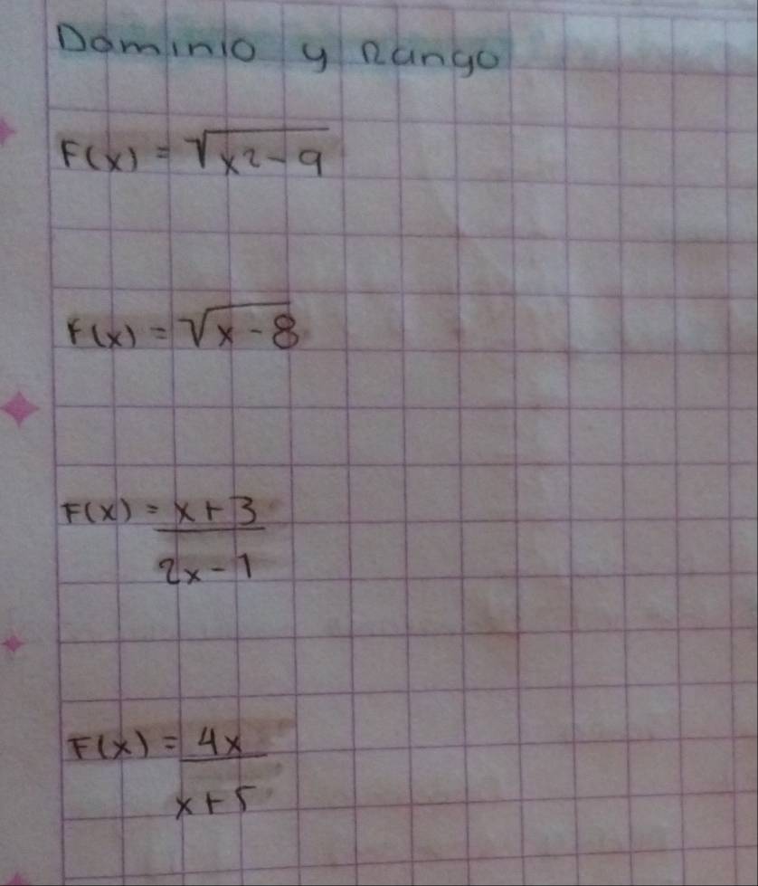 Dominio y Rango
F(x)=sqrt(x^2-9)
F(x)=sqrt(x-8)
F(x)= (x+3)/2x-1 
F(x)= 4x/x+5 