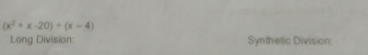 (x^2+x-20)/ (x-4)
Long Division Synthetic Division