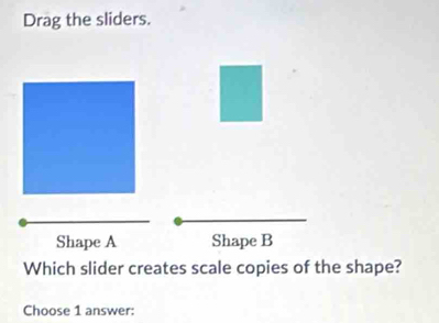 Solved: Drag the sliders. Shape A Shape B Which slider creates scale ...