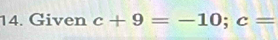 Given c+9=-10; c=