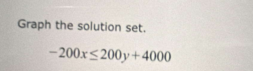 Graph the solution set.
-200x≤ 200y+4000