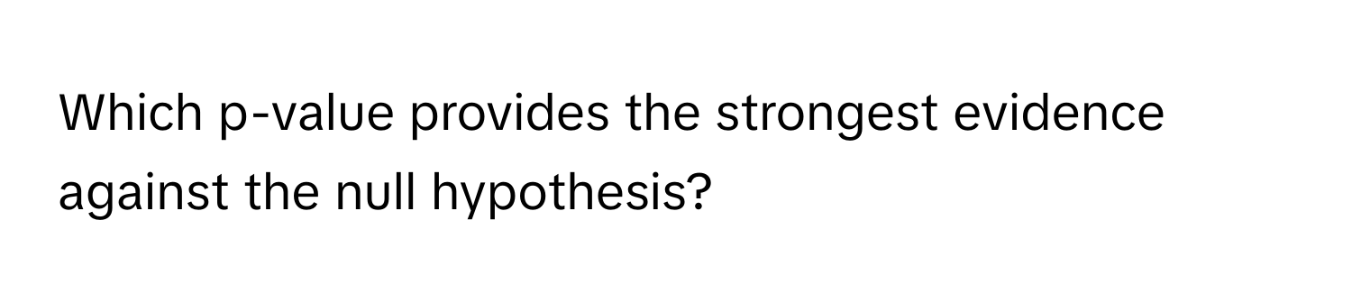 Which p-value provides the strongest evidence against the null hypothesis?