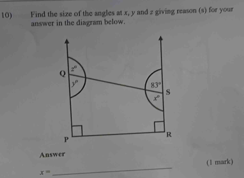 Find the size of the angles at x, y and z giving reason (s) for your
answer in the diagram below.
Answer
(1 mark)
x=
_