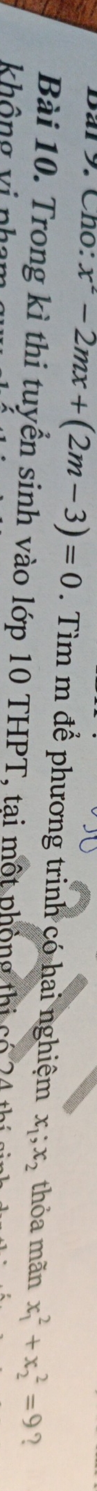 Bar9. Cho: x^2-2mx+(2m-3)=0. Tìm m để phương trinh có hai nghiệm x_1; x_2 thỏa mãn x_1^2+x_2^2=9 ?
Bài 10. Trong kì thi tuyển sinh vào lớp 10 THPT, tại một phòng thị có 24 thí
không vi phan